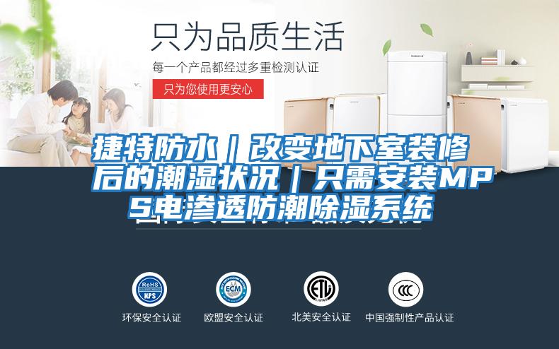捷特防水|改變地下室裝修后的潮濕狀況|只需安裝MPS電滲透防潮除濕系統