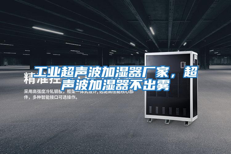 工業超聲波加濕器廠家,超聲波加濕器不出霧