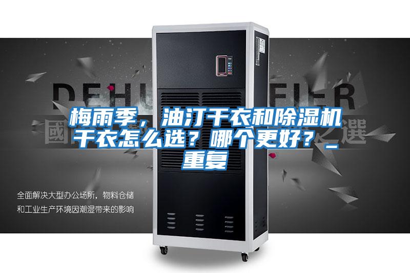 梅雨季,油汀干衣和除濕機(jī)干衣怎么選?哪個更好?_重復(fù)