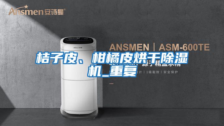 桔子皮、柑橘皮烘干除濕機(jī)_重復(fù)