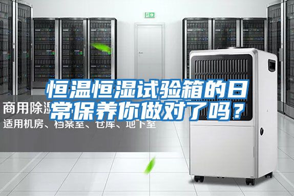 恒溫恒濕試驗箱的日常保養你做對了嗎？