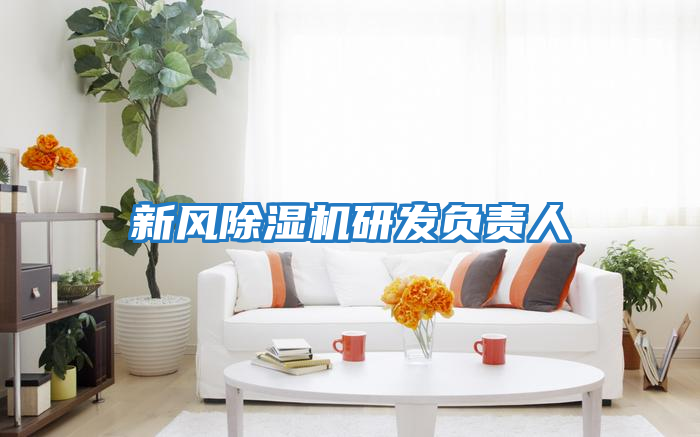 新風(fēng)除濕機研發(fā)負責(zé)人