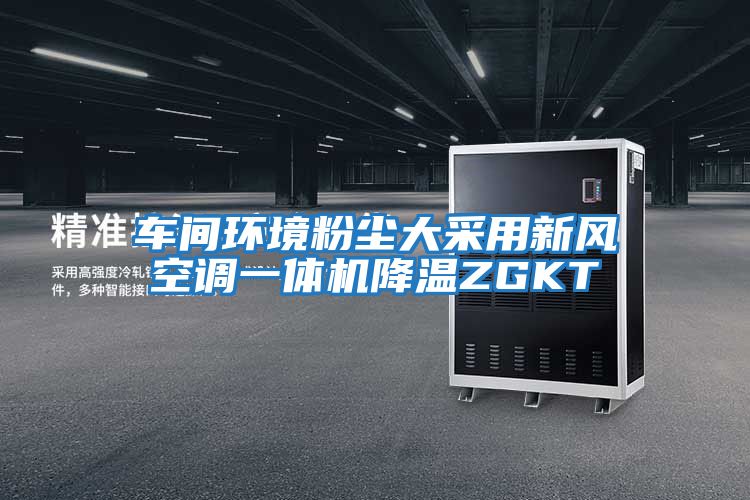 車(chē)間環(huán)境粉塵大采用新風(fēng)空調(diào)一體機(jī)降溫ZGKT