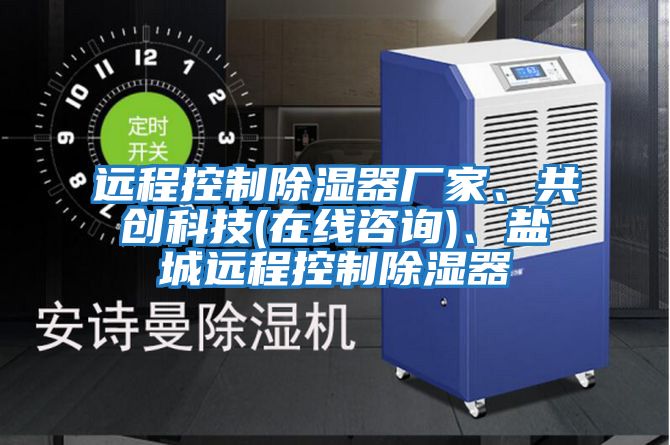 遠(yuǎn)程控制除濕器廠家、共創(chuàng)科技(在線咨詢)、鹽城遠(yuǎn)程控制除濕器