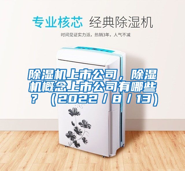 除濕機(jī)上市公司,除濕機(jī)概念上市公司有哪些?(2022/8/13)