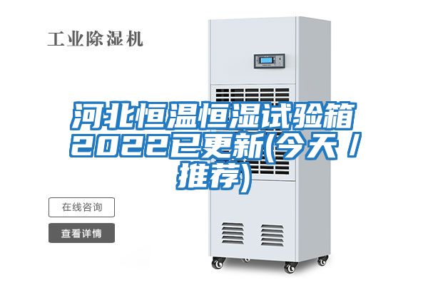 河北恒溫恒濕試驗(yàn)箱2022已更新(今天/推薦)