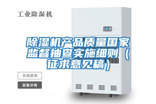 除濕機產品質量國家監督抽查實施細則(征求意見稿)