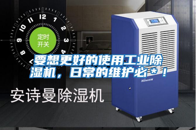 要想更好的使用工業除濕機，日常的維護必＊！