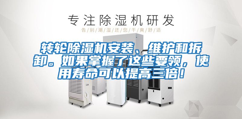 轉輪除濕機安裝、維護和拆卸。如果掌握了這些要領，使用壽命可以提高三倍！